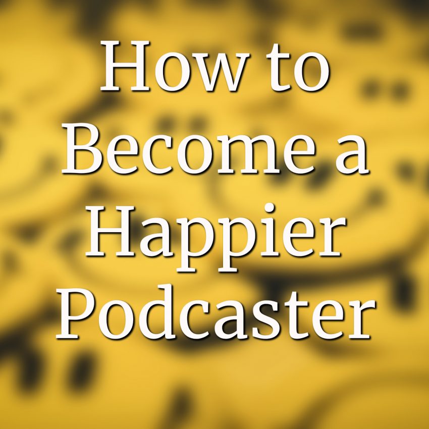 become a happier podcaster